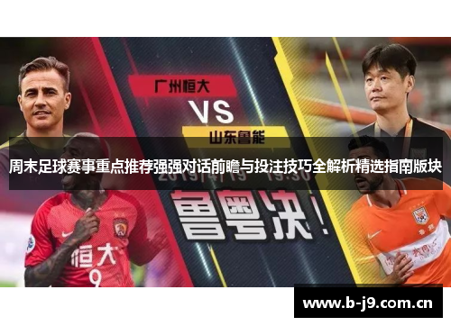周末足球赛事重点推荐强强对话前瞻与投注技巧全解析精选指南版块 周末足球赛事重点推荐强强对话前瞻与投注技巧全解析精选指南版块